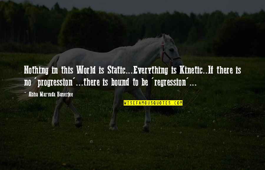 Ducentes Quotes By Abha Maryada Banerjee: Nothing in this World is Static...Everything is Kinetic..If Ducentes Quotes By Abha Maryada Banerjee: Nothing in this World is Static...Everything is Kinetic..If