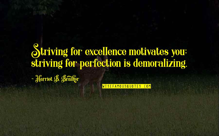 Duces Quotes By Harriet B. Braiker: Striving for excellence motivates you; striving for perfection