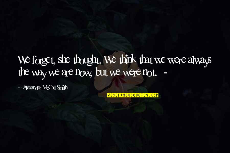 Duceti Quotes By Alexander McCall Smith: We forget, she thought. We think that we Duceti Quotes By Alexander McCall Smith: We forget, she thought. We think that we