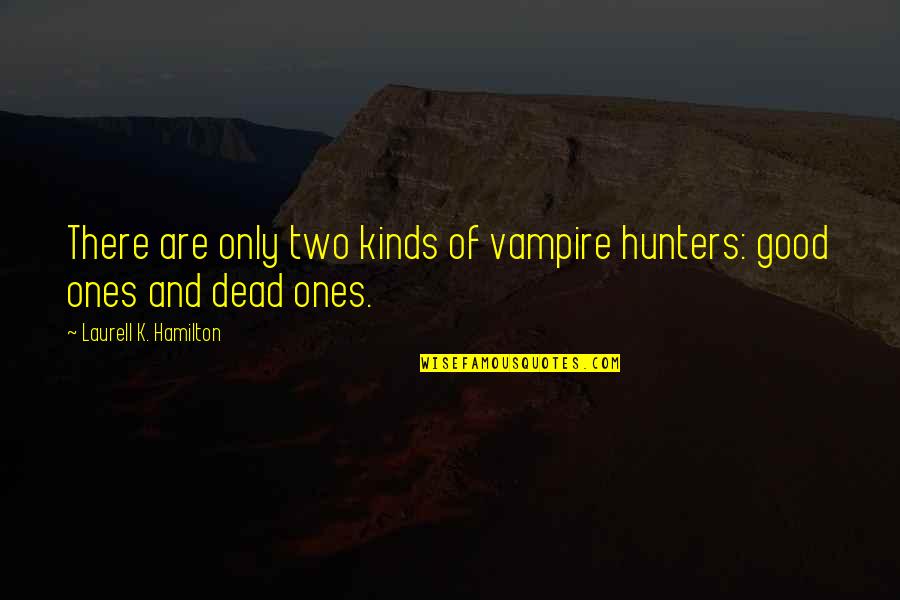 Duceti Quotes By Laurell K. Hamilton: There are only two kinds of vampire hunters: Duceti Quotes By Laurell K. Hamilton: There are only two kinds of vampire hunters: