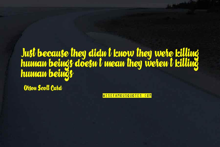 Duceti Quotes By Orson Scott Card: Just because they didn't know they were killing Duceti Quotes By Orson Scott Card: Just because they didn't know they were killing