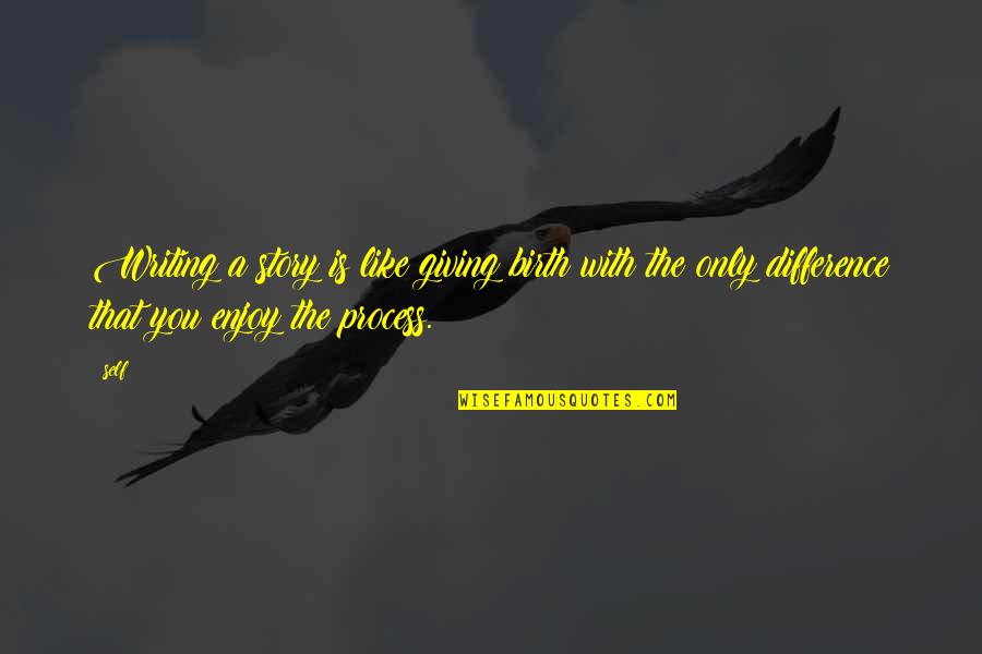 Duceti Quotes By Self: Writing a story is like giving birth with