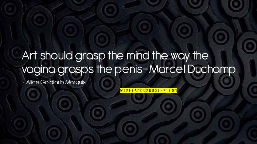 Duchamp Quotes By Alice Goldfarb Marquis: Art should grasp the mind the way the