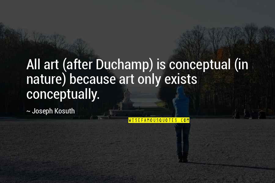 Duchamp Quotes By Joseph Kosuth: All art (after Duchamp) is conceptual (in nature)
