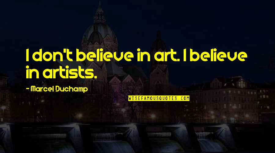 Duchamp Quotes By Marcel Duchamp: I don't believe in art. I believe in