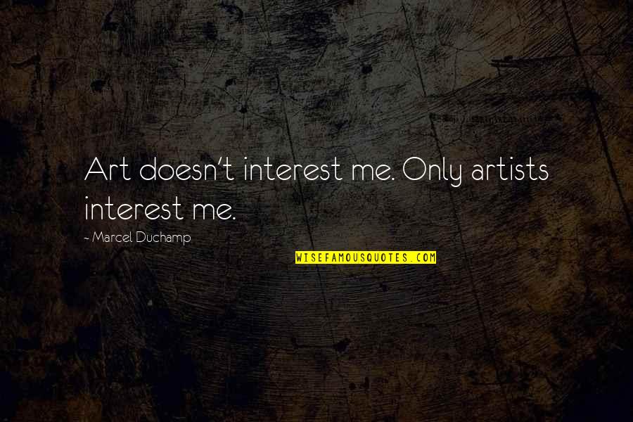 Duchamp Quotes By Marcel Duchamp: Art doesn't interest me. Only artists interest me.