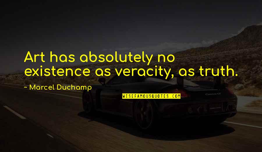Duchamp Quotes By Marcel Duchamp: Art has absolutely no existence as veracity, as