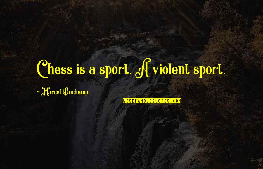 Duchamp Quotes By Marcel Duchamp: Chess is a sport. A violent sport.