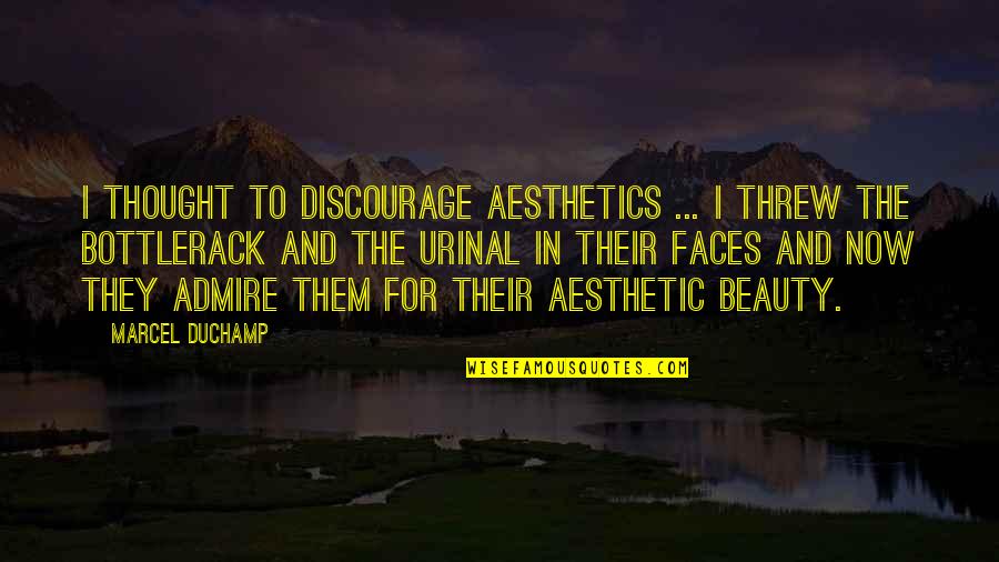 Duchamp Quotes By Marcel Duchamp: I thought to discourage aesthetics ... I threw