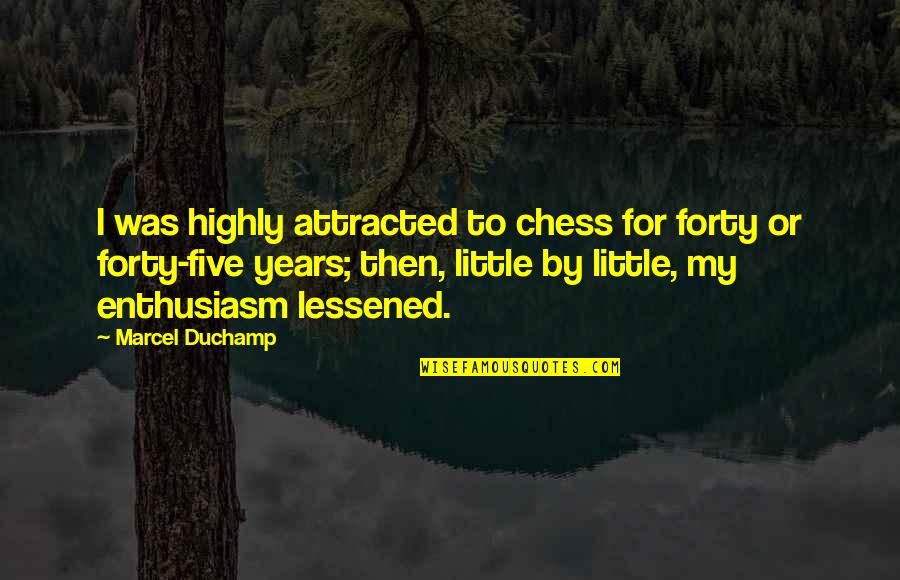 Duchamp Quotes By Marcel Duchamp: I was highly attracted to chess for forty