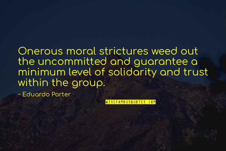 Duchampian Pissoir Quotes By Eduardo Porter: Onerous moral strictures weed out the uncommitted and
