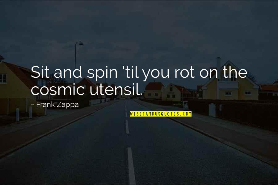 Duchampian Quotes By Frank Zappa: Sit and spin 'til you rot on the Duchampian Quotes By Frank Zappa: Sit and spin 'til you rot on the