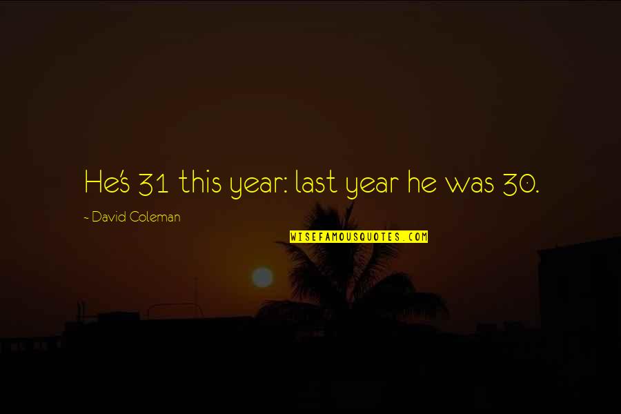 Duchandonos Quotes By David Coleman: He's 31 this year: last year he was Duchandonos Quotes By David Coleman: He's 31 this year: last year he was