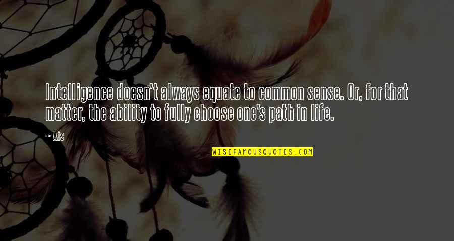 Duchane Quotes By Ais: Intelligence doesn't always equate to common sense. Or, Duchane Quotes By Ais: Intelligence doesn't always equate to common sense. Or,