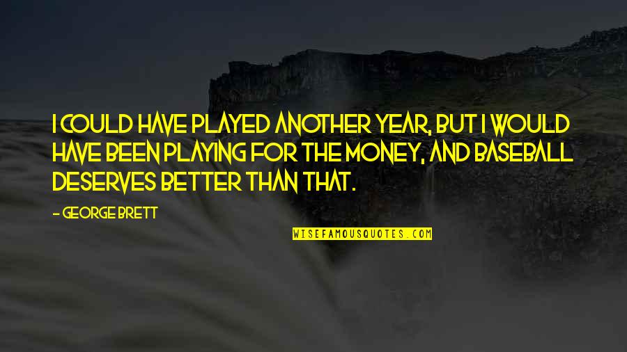 Duchane Quotes By George Brett: I could have played another year, but I Duchane Quotes By George Brett: I could have played another year, but I