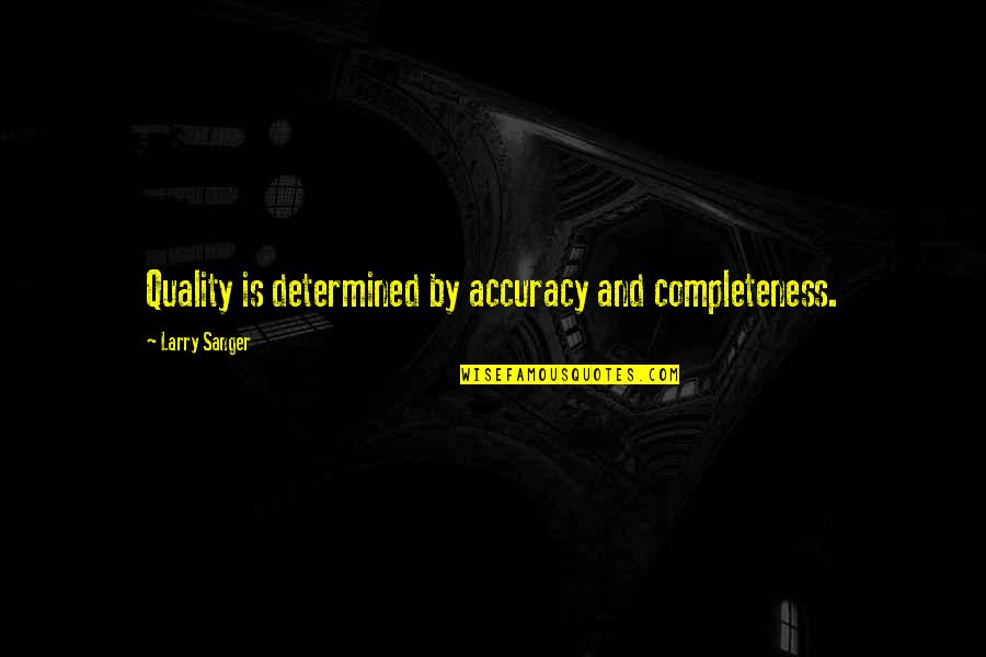 Ducharse Quotes By Larry Sanger: Quality is determined by accuracy and completeness. Ducharse Quotes By Larry Sanger: Quality is determined by accuracy and completeness.