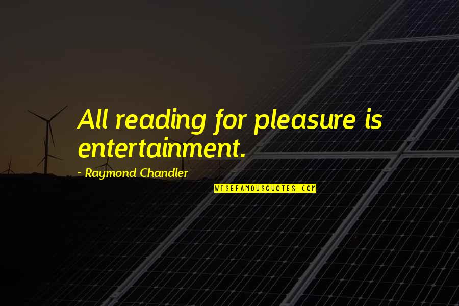 Duchas Modernas Quotes By Raymond Chandler: All reading for pleasure is entertainment. Duchas Modernas Quotes By Raymond Chandler: All reading for pleasure is entertainment.