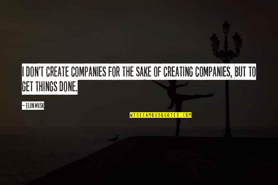 Duche Quotes By Elon Musk: I don't create companies for the sake of