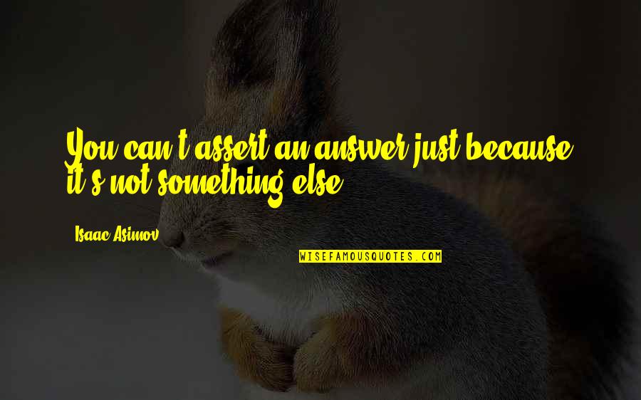Duche Quotes By Isaac Asimov: You can't assert an answer just because it's
