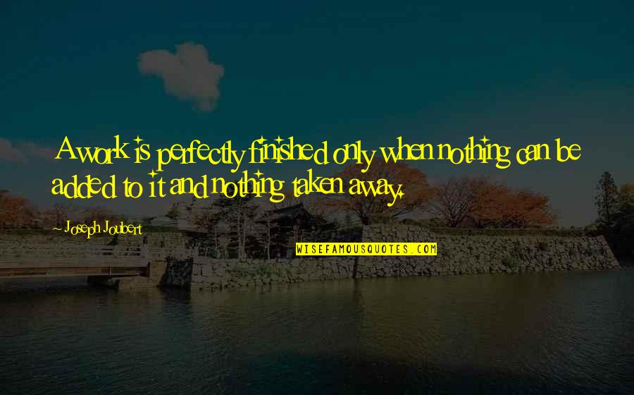 Duche Quotes By Joseph Joubert: A work is perfectly finished only when nothing Duche Quotes By Joseph Joubert: A work is perfectly finished only when nothing