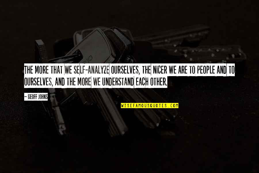 Duchein Cohen Quotes By Geoff Johns: The more that we self-analyze ourselves, the nicer Duchein Cohen Quotes By Geoff Johns: The more that we self-analyze ourselves, the nicer
