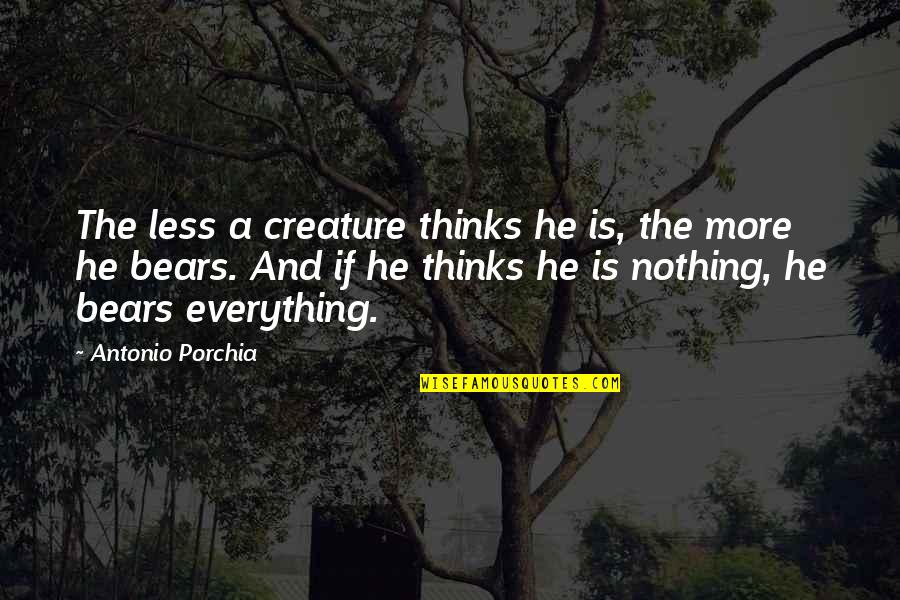Duchem Trading Quotes By Antonio Porchia: The less a creature thinks he is, the