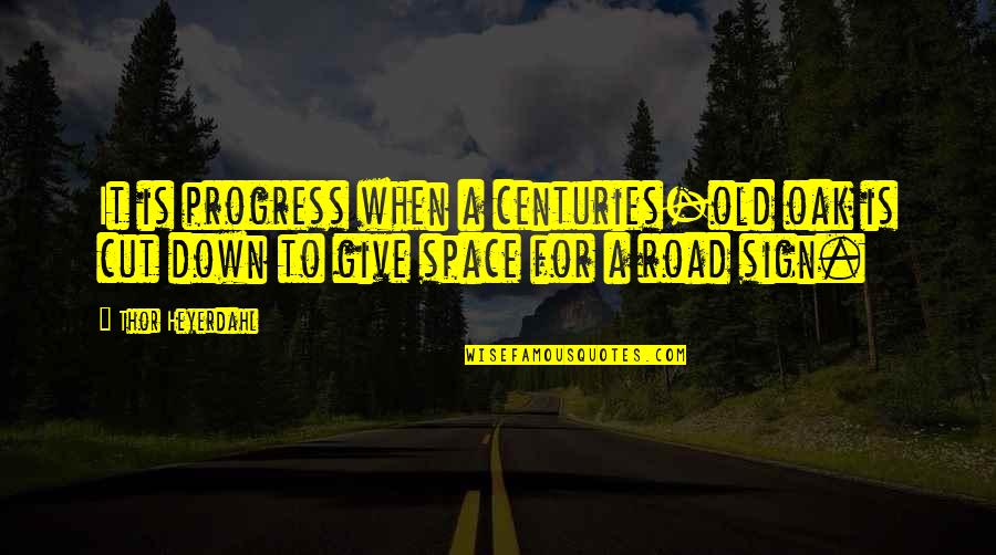 Duchemin Family Quotes By Thor Heyerdahl: It is progress when a centuries-old oak is