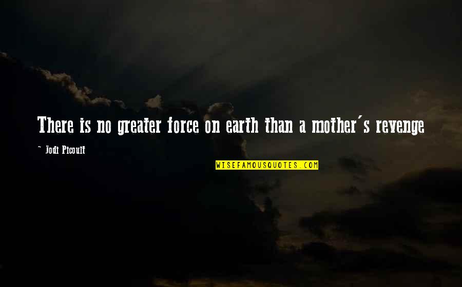 Duchene Chiropractic In Michigan Quotes By Jodi Picoult: There is no greater force on earth than Duchene Chiropractic In Michigan Quotes By Jodi Picoult: There is no greater force on earth than