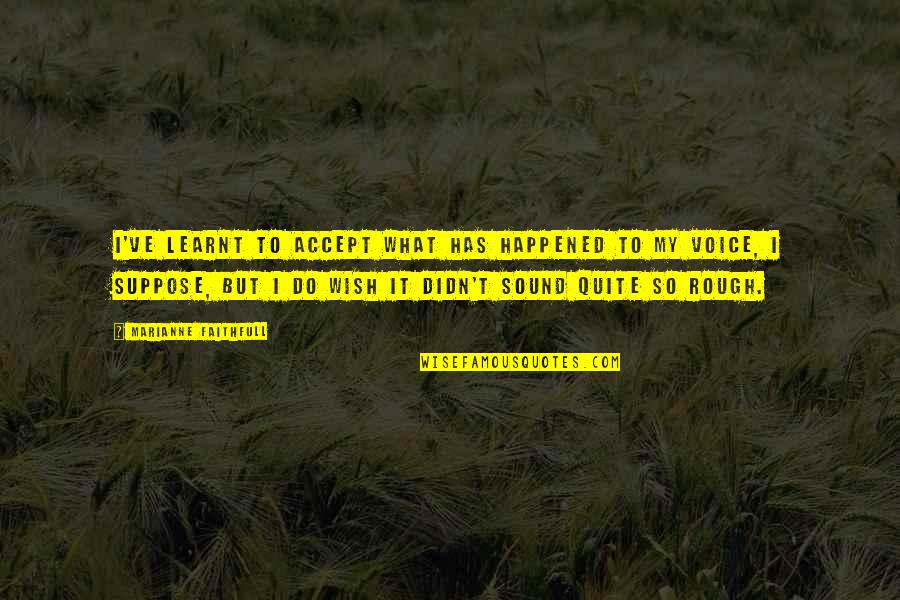 Duchene Chiropractic In Michigan Quotes By Marianne Faithfull: I've learnt to accept what has happened to Duchene Chiropractic In Michigan Quotes By Marianne Faithfull: I've learnt to accept what has happened to