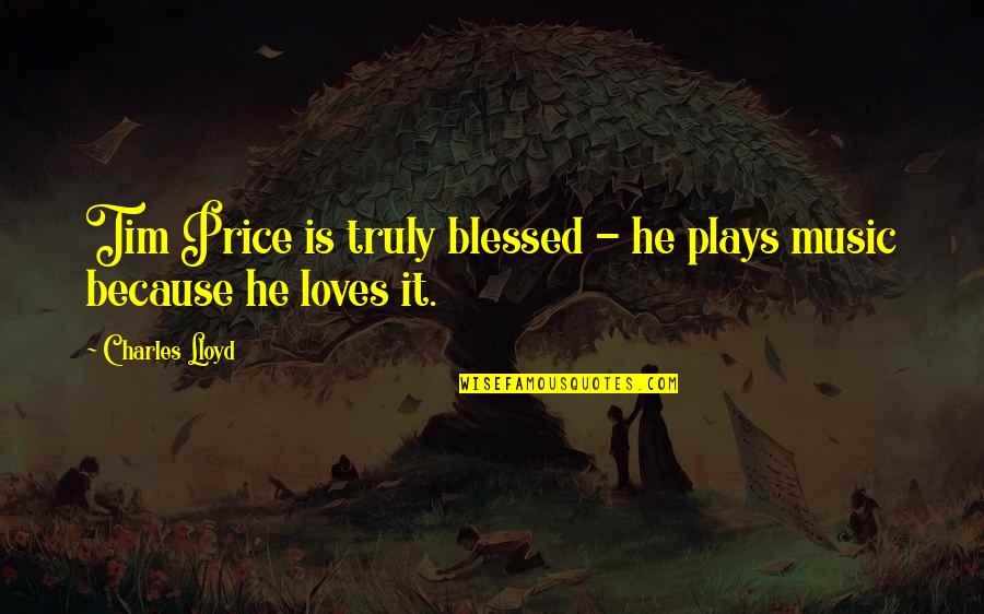 Duchess Of Sussex Quotes By Charles Lloyd: Tim Price is truly blessed - he plays Duchess Of Sussex Quotes By Charles Lloyd: Tim Price is truly blessed - he plays