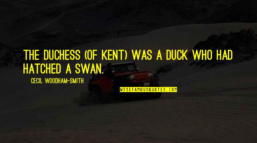 Duchess Quotes By Cecil Woodham-Smith: The Duchess (of Kent) was a duck who