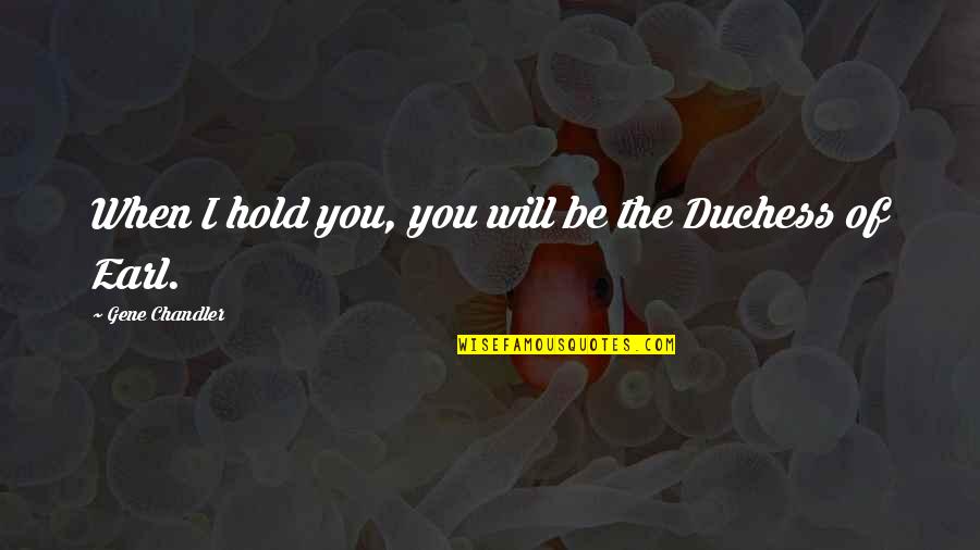 Duchess Quotes By Gene Chandler: When I hold you, you will be the