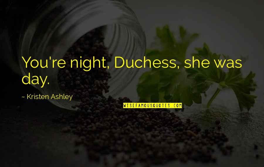 Duchess Quotes By Kristen Ashley: You're night, Duchess, she was day.