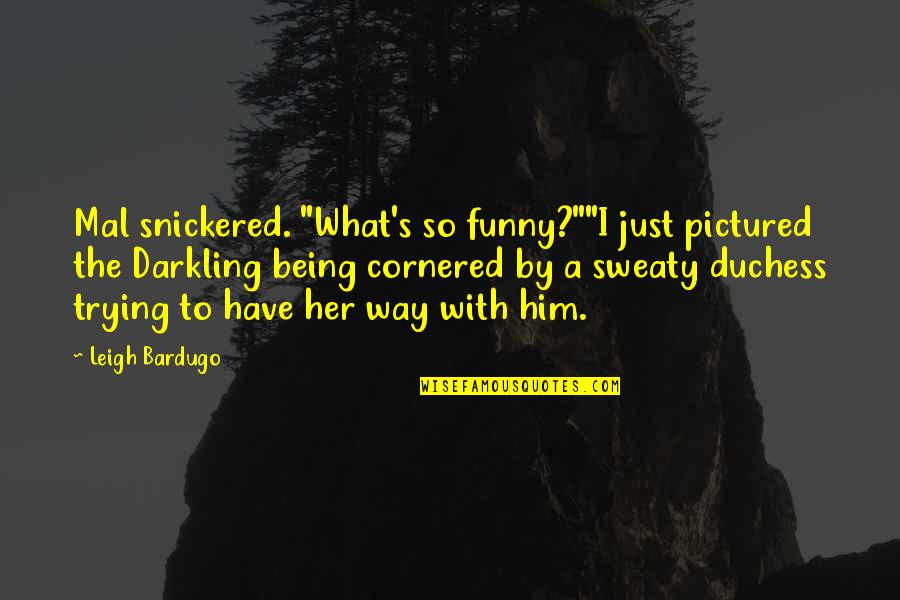 Duchess Quotes By Leigh Bardugo: Mal snickered. "What's so funny?""I just pictured the