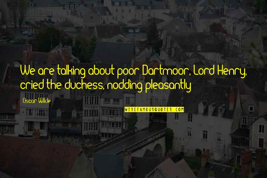 Duchess Quotes By Oscar Wilde: We are talking about poor Dartmoor, Lord Henry,