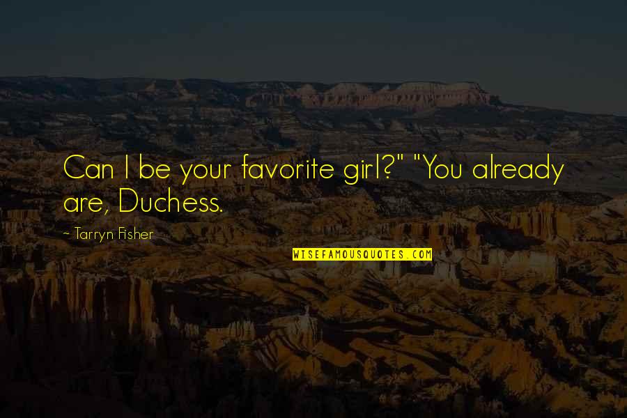 Duchess Quotes By Tarryn Fisher: Can I be your favorite girl?" "You already