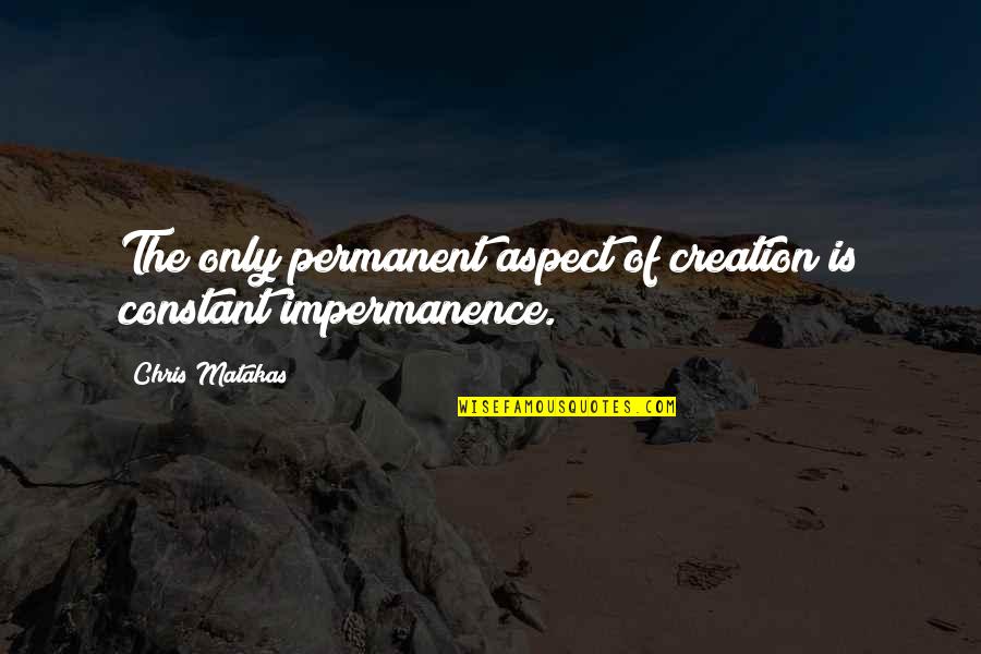Duchessa Lia Quotes By Chris Matakas: The only permanent aspect of creation is constant Duchessa Lia Quotes By Chris Matakas: The only permanent aspect of creation is constant