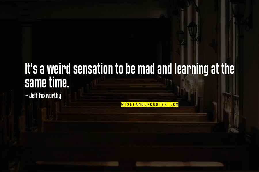 Duchesss Of Sussex Quotes By Jeff Foxworthy: It's a weird sensation to be mad and Duchesss Of Sussex Quotes By Jeff Foxworthy: It's a weird sensation to be mad and