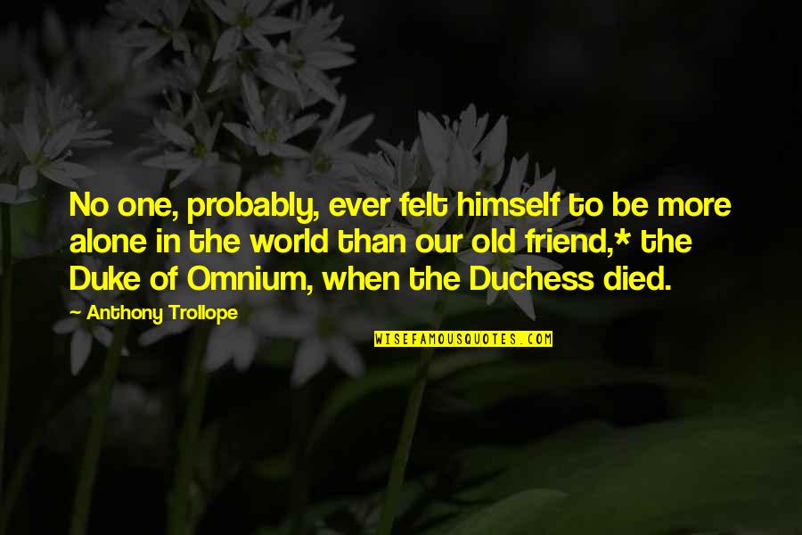 Duchess's Quotes By Anthony Trollope: No one, probably, ever felt himself to be Duchess's Quotes By Anthony Trollope: No one, probably, ever felt himself to be