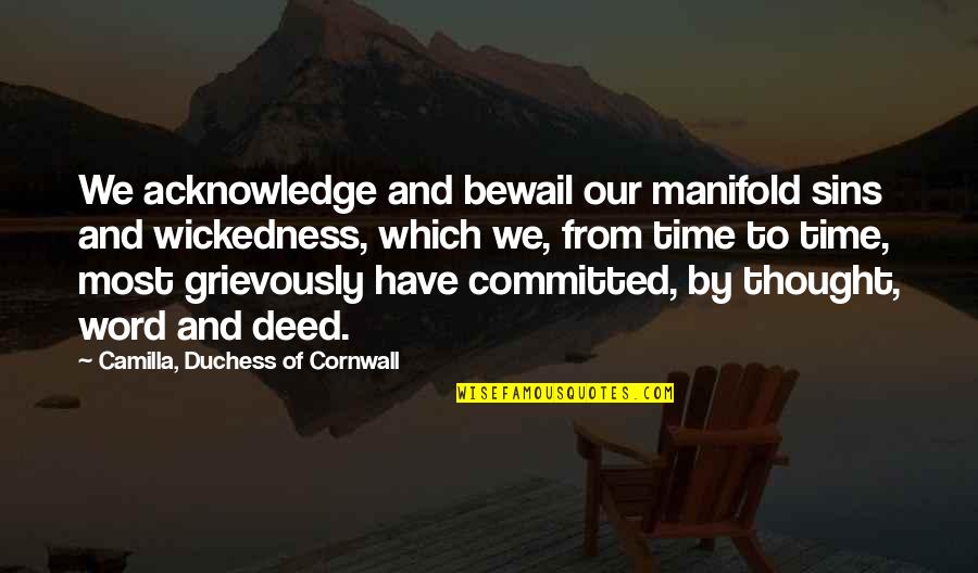 Duchess's Quotes By Camilla, Duchess Of Cornwall: We acknowledge and bewail our manifold sins and Duchess's Quotes By Camilla, Duchess Of Cornwall: We acknowledge and bewail our manifold sins and