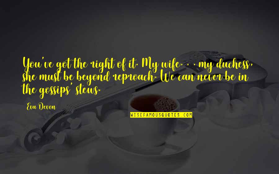 Duchess's Quotes By Eva Devon: You've got the right of it. My wife. Duchess's Quotes By Eva Devon: You've got the right of it. My wife.