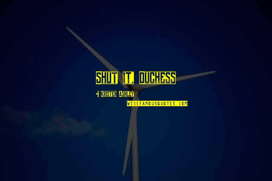 Duchess's Quotes By Kristen Ashley: Shut it, Duchess Duchess's Quotes By Kristen Ashley: Shut it, Duchess
