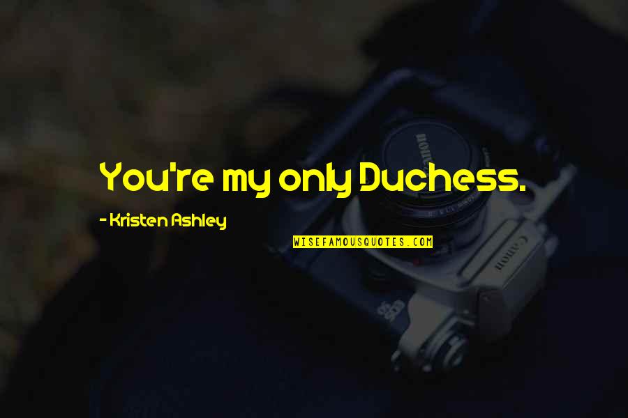 Duchess's Quotes By Kristen Ashley: You're my only Duchess. Duchess's Quotes By Kristen Ashley: You're my only Duchess.