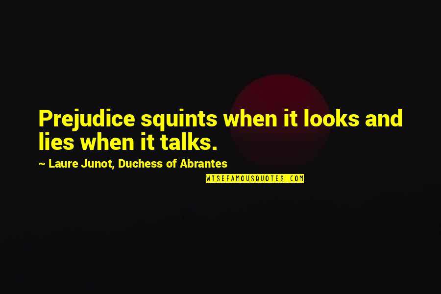 Duchess's Quotes By Laure Junot, Duchess Of Abrantes: Prejudice squints when it looks and lies when Duchess's Quotes By Laure Junot, Duchess Of Abrantes: Prejudice squints when it looks and lies when