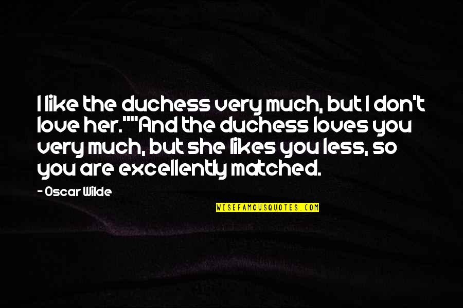 Duchess's Quotes By Oscar Wilde: I like the duchess very much, but I Duchess's Quotes By Oscar Wilde: I like the duchess very much, but I