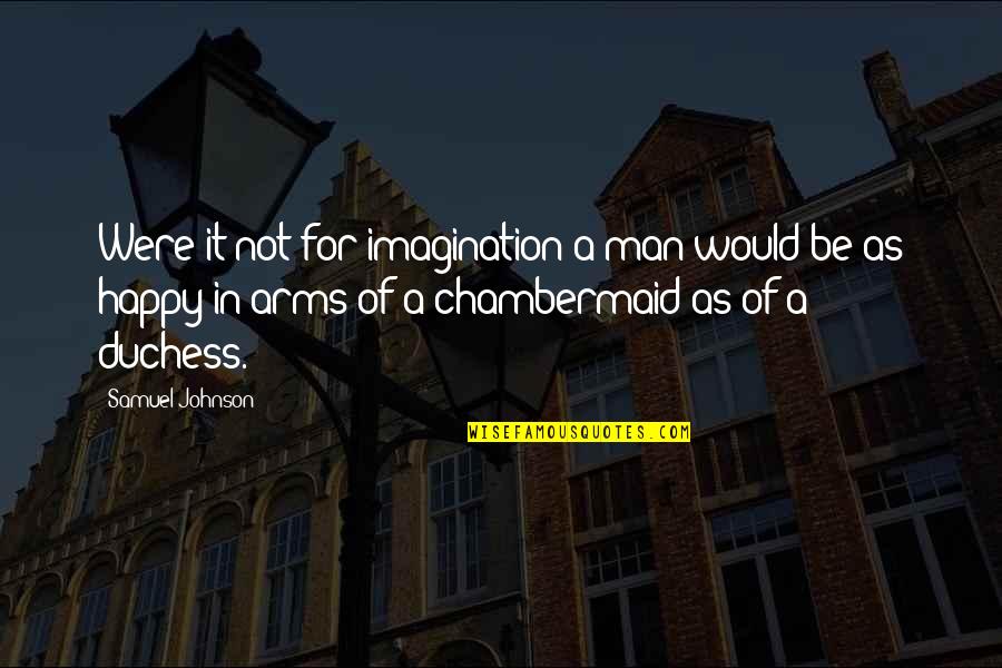 Duchess's Quotes By Samuel Johnson: Were it not for imagination a man would Duchess's Quotes By Samuel Johnson: Were it not for imagination a man would