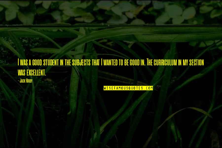 Duchez Limoges Quotes By Jack Kirby: I was a good student in the subjects Duchez Limoges Quotes By Jack Kirby: I was a good student in the subjects
