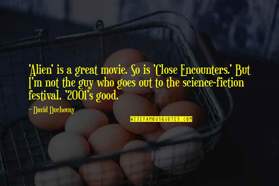 Duchovny David Quotes By David Duchovny: 'Alien' is a great movie. So is 'Close Duchovny David Quotes By David Duchovny: 'Alien' is a great movie. So is 'Close