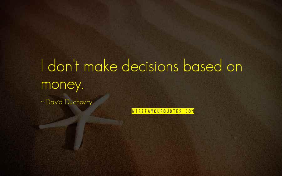 Duchovny David Quotes By David Duchovny: I don't make decisions based on money. Duchovny David Quotes By David Duchovny: I don't make decisions based on money.