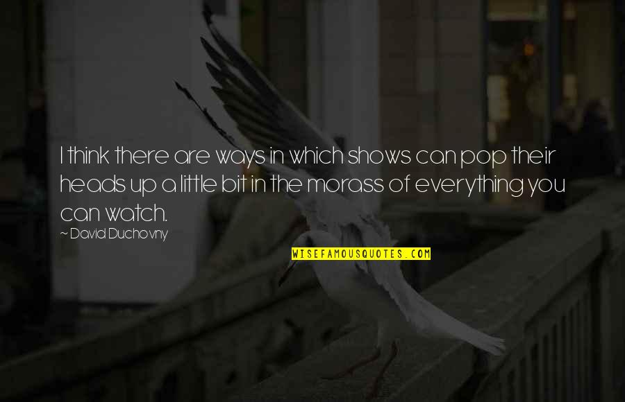 Duchovny David Quotes By David Duchovny: I think there are ways in which shows Duchovny David Quotes By David Duchovny: I think there are ways in which shows